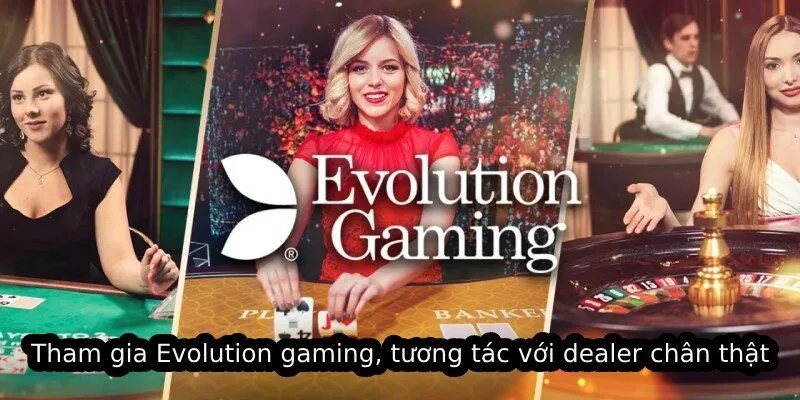 Tham gia Evolution gaming, tương tác với dealer chân thật